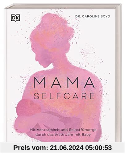 MAMA SELFCARE: Mit Achtsamkeit und Selbstfürsorge durch das erste Jahr mit Baby